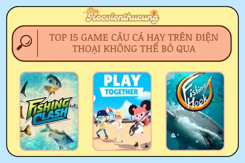 Top 15 Game Câu Cá Hay Trên Điện Thoại Không Thể Bỏ Qua