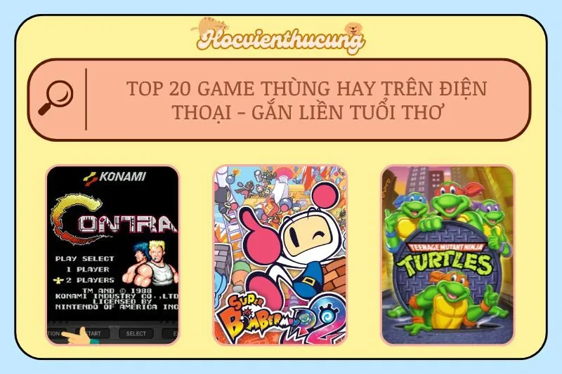 Top 20 Game Thùng Hay Trên Điện Thoại - Gắn Liền Tuổi Thơ