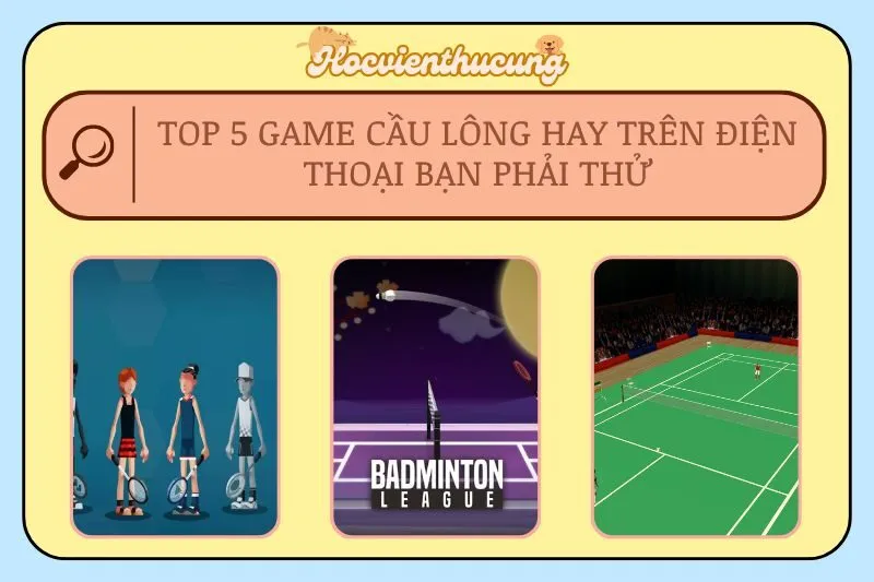 Top 5 Game Cầu Lông Hay Trên Điện Thoại Bạn Phải Thử