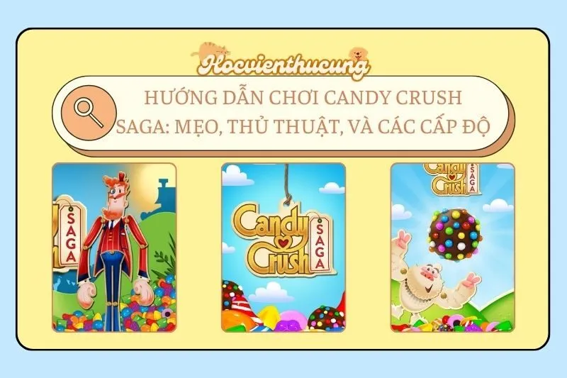 Hướng Dẫn Chơi Candy Crush Saga: Mẹo, Thủ Thuật, và Các Cấp Độ
