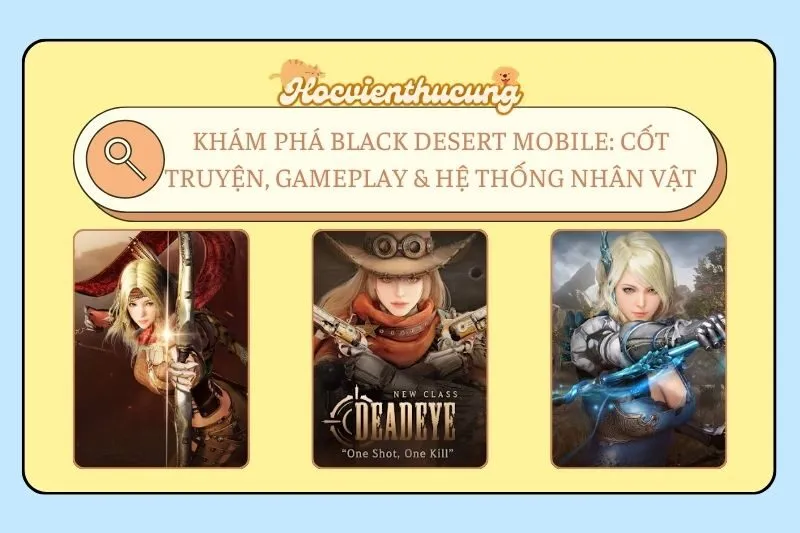 Khám Phá Black Desert Mobile: Cốt Truyện, Gameplay & Hệ Thống Nhân Vật