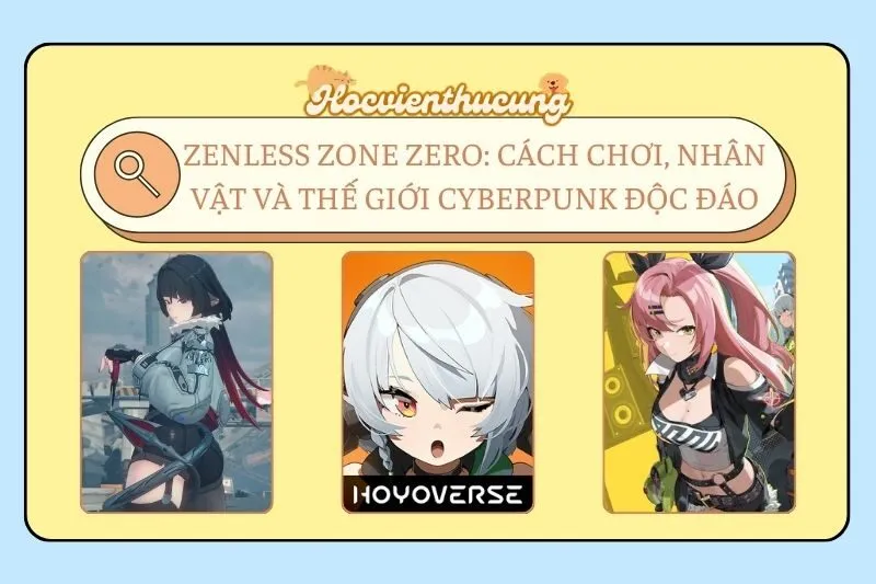 Zenless Zone Zero: Cách chơi, nhân vật và thế giới cyberpunk độc đáo